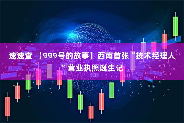 速速查 【999号的故事】西南首张“技术经理人”营业执照诞生记