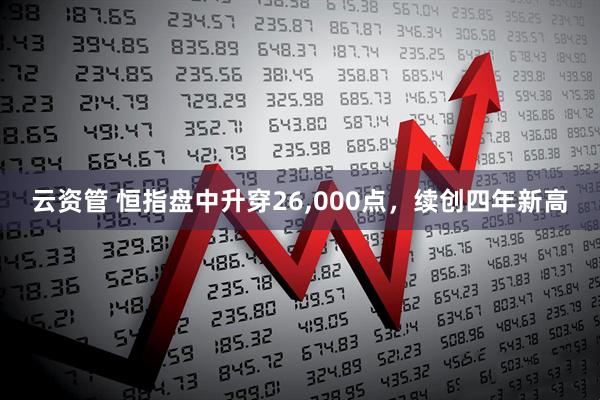 云资管 恒指盘中升穿26,000点，续创四年新高